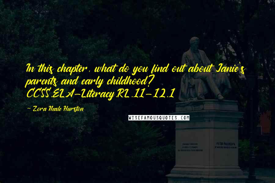 Zora Neale Hurston Quotes: In this chapter, what do you find out about Janie's parents and early childhood? CCSS.ELA-Literacy.RL.11-12.1