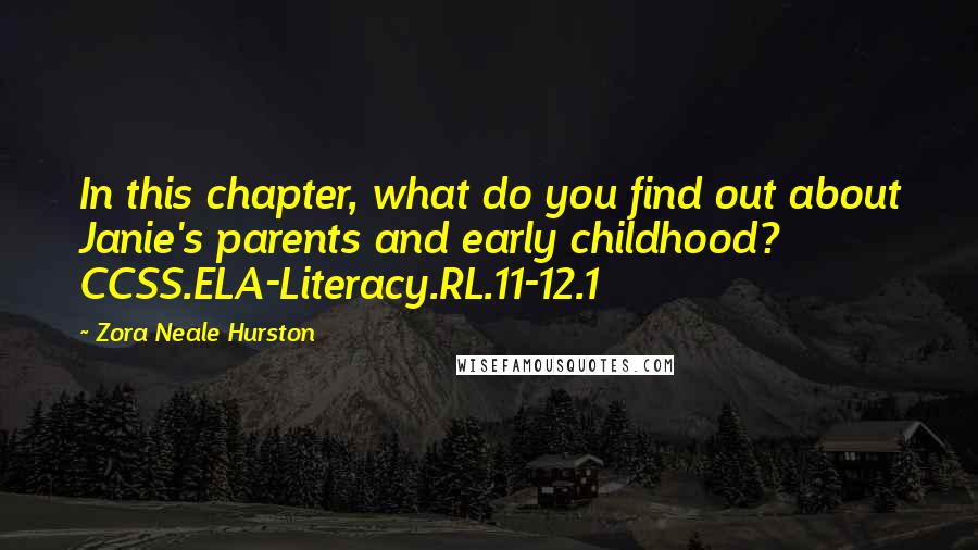 Zora Neale Hurston Quotes: In this chapter, what do you find out about Janie's parents and early childhood? CCSS.ELA-Literacy.RL.11-12.1