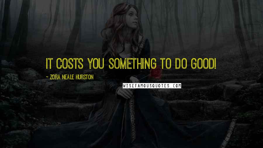 Zora Neale Hurston Quotes: It costs you something to do good!