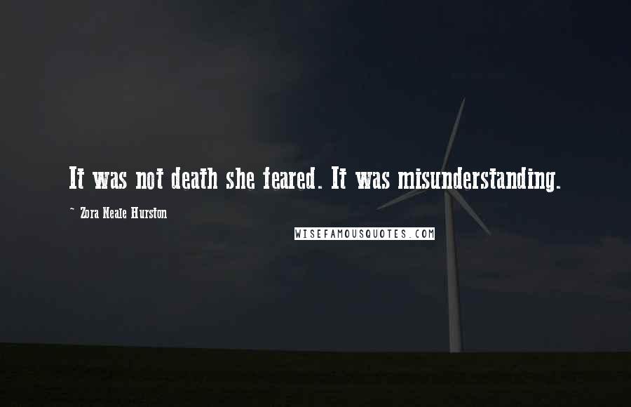 Zora Neale Hurston Quotes: It was not death she feared. It was misunderstanding.