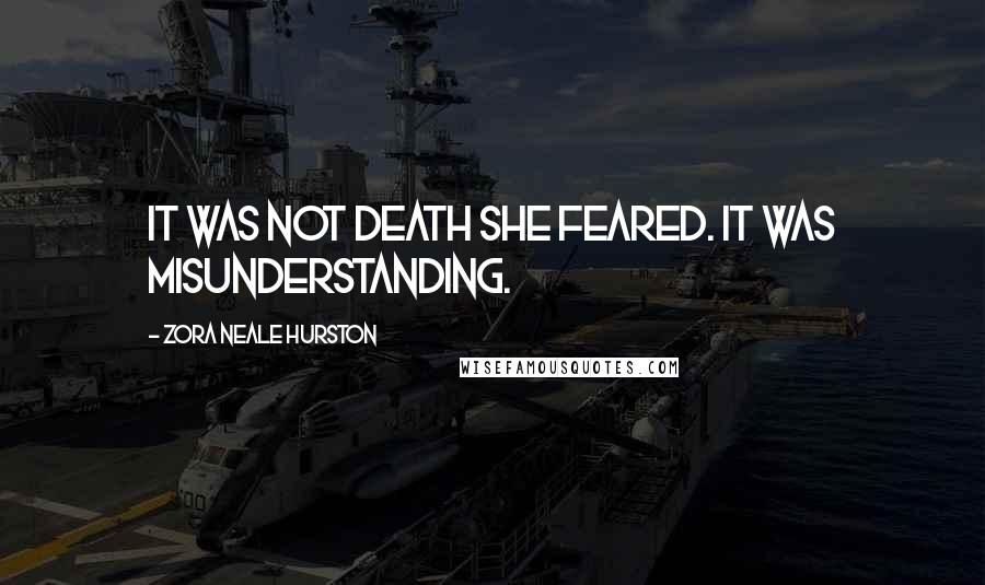 Zora Neale Hurston Quotes: It was not death she feared. It was misunderstanding.