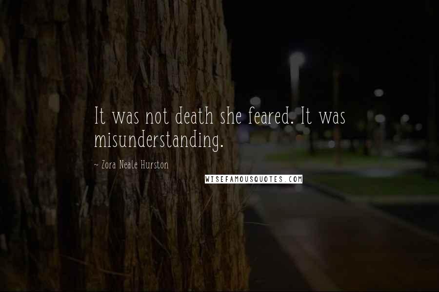 Zora Neale Hurston Quotes: It was not death she feared. It was misunderstanding.