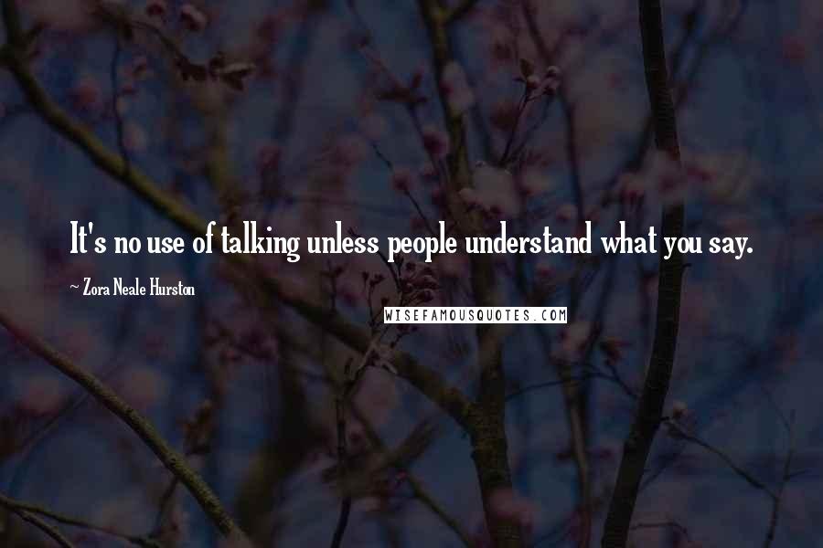 Zora Neale Hurston Quotes: It's no use of talking unless people understand what you say.