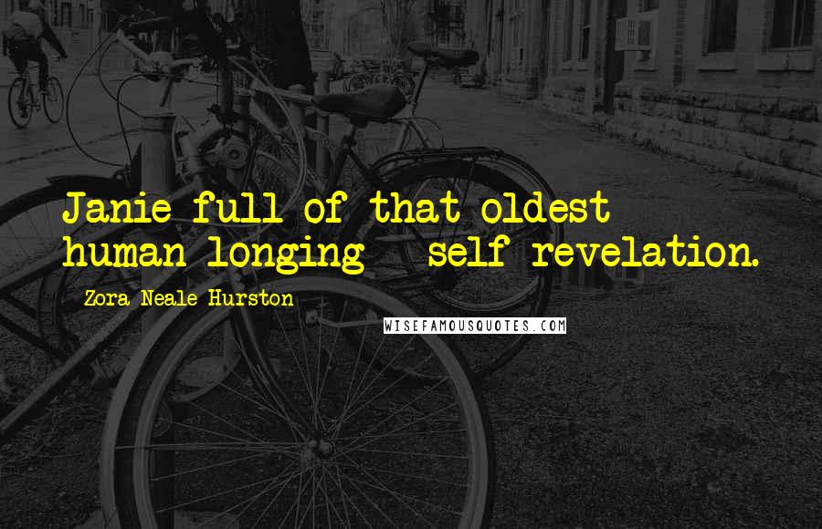 Zora Neale Hurston Quotes: Janie full of that oldest human longing - self-revelation.