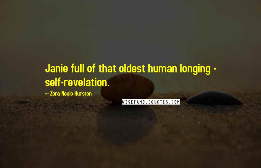 Zora Neale Hurston Quotes: Janie full of that oldest human longing - self-revelation.