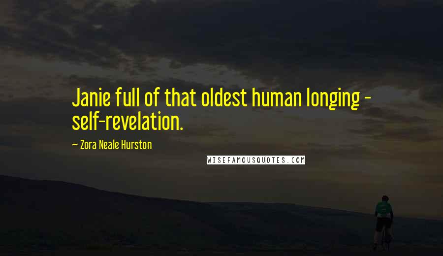 Zora Neale Hurston Quotes: Janie full of that oldest human longing - self-revelation.