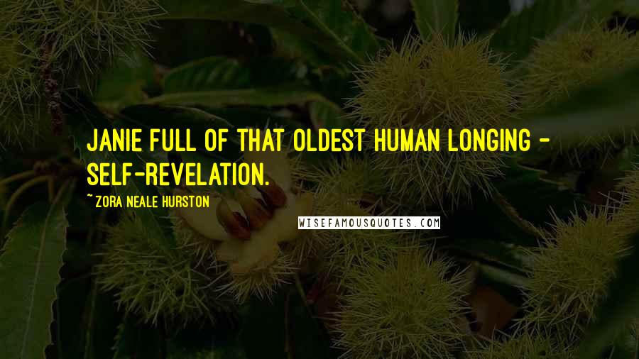 Zora Neale Hurston Quotes: Janie full of that oldest human longing - self-revelation.