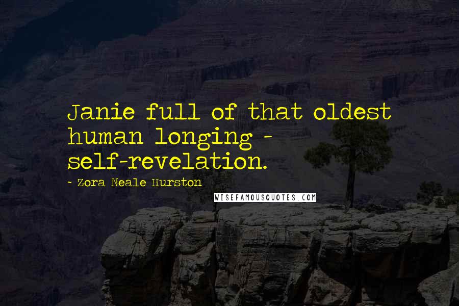 Zora Neale Hurston Quotes: Janie full of that oldest human longing - self-revelation.