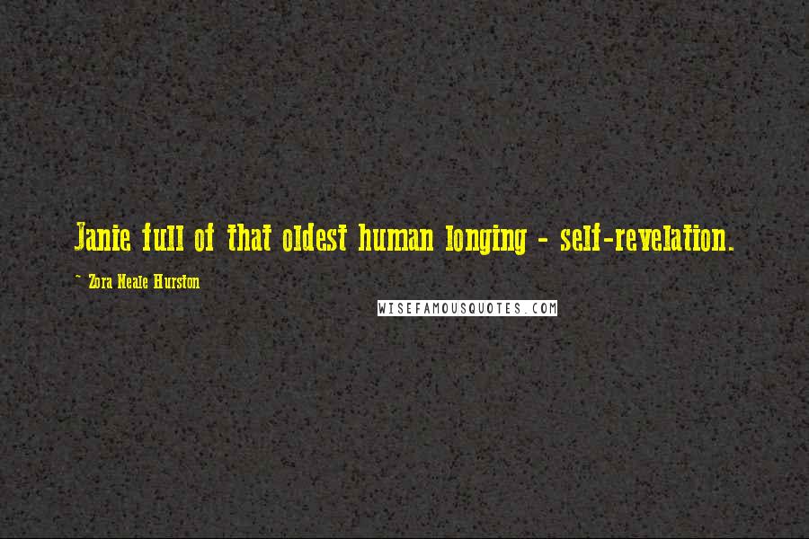 Zora Neale Hurston Quotes: Janie full of that oldest human longing - self-revelation.