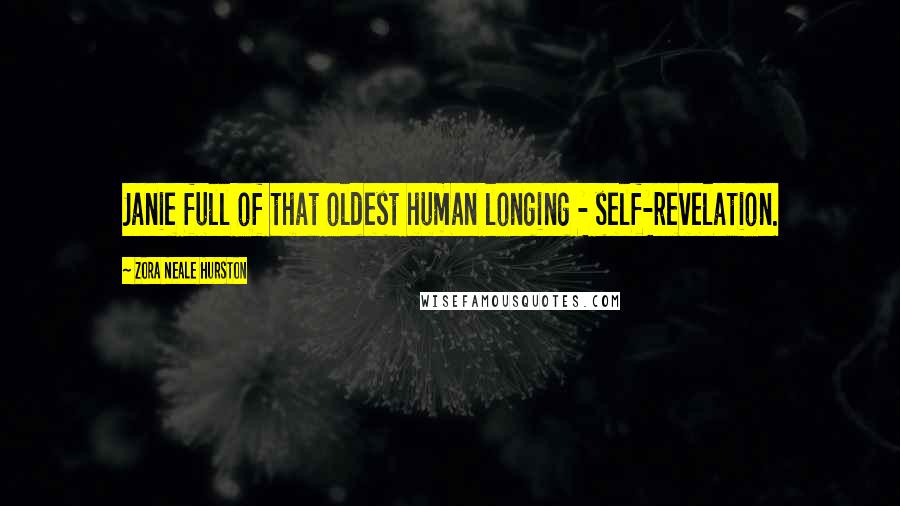 Zora Neale Hurston Quotes: Janie full of that oldest human longing - self-revelation.