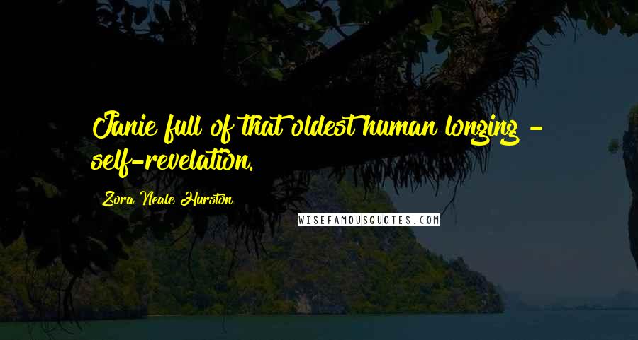 Zora Neale Hurston Quotes: Janie full of that oldest human longing - self-revelation.