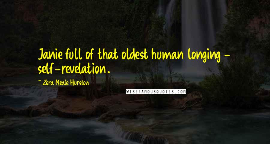 Zora Neale Hurston Quotes: Janie full of that oldest human longing - self-revelation.