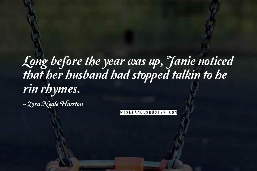 Zora Neale Hurston Quotes: Long before the year was up, Janie noticed that her husband had stopped talkin to he rin rhymes.