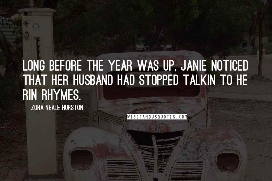 Zora Neale Hurston Quotes: Long before the year was up, Janie noticed that her husband had stopped talkin to he rin rhymes.