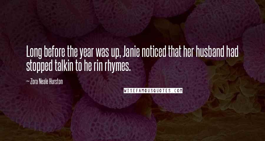 Zora Neale Hurston Quotes: Long before the year was up, Janie noticed that her husband had stopped talkin to he rin rhymes.