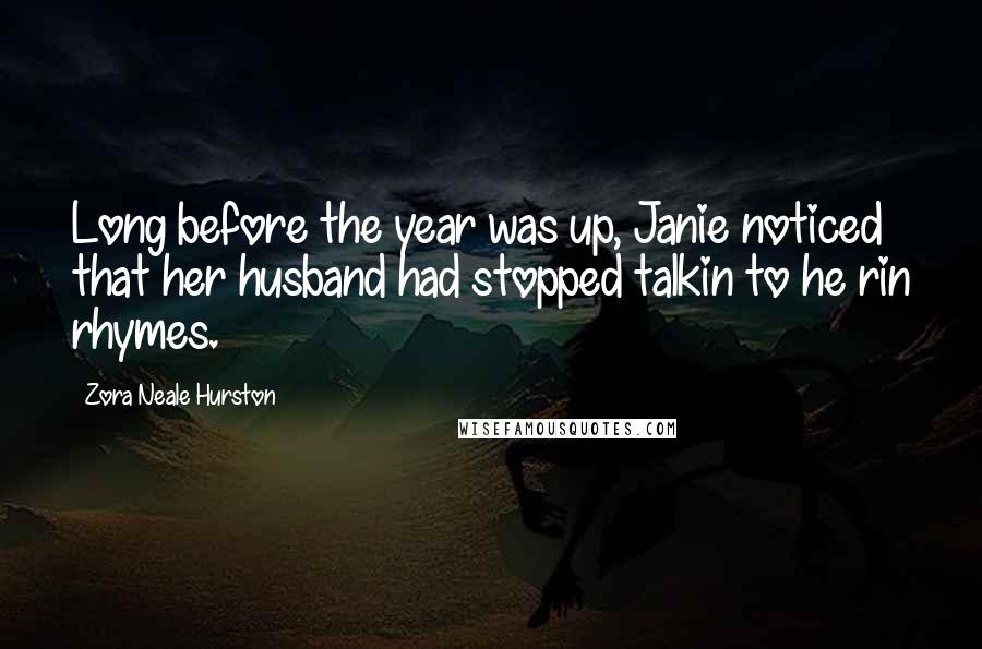 Zora Neale Hurston Quotes: Long before the year was up, Janie noticed that her husband had stopped talkin to he rin rhymes.