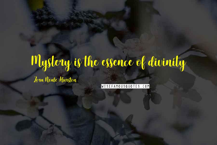 Zora Neale Hurston Quotes: Mystery is the essence of divinity