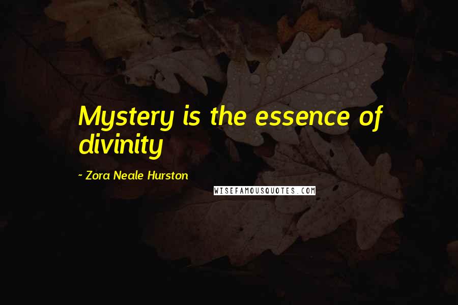 Zora Neale Hurston Quotes: Mystery is the essence of divinity