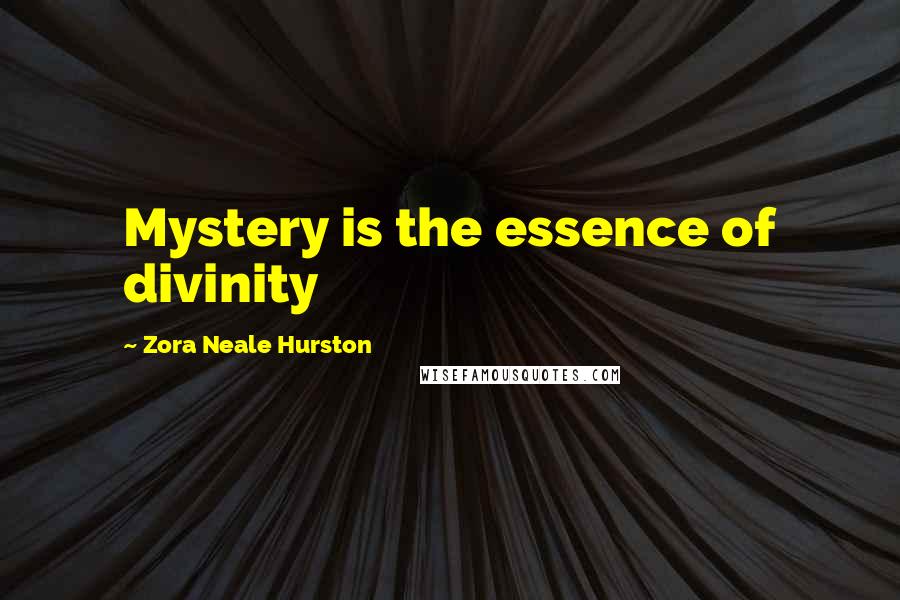 Zora Neale Hurston Quotes: Mystery is the essence of divinity