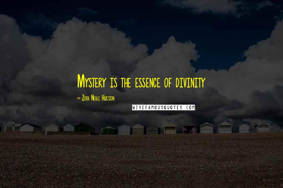 Zora Neale Hurston Quotes: Mystery is the essence of divinity
