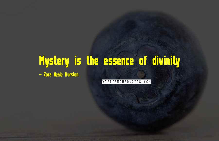 Zora Neale Hurston Quotes: Mystery is the essence of divinity