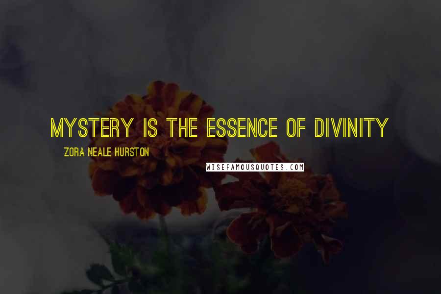 Zora Neale Hurston Quotes: Mystery is the essence of divinity