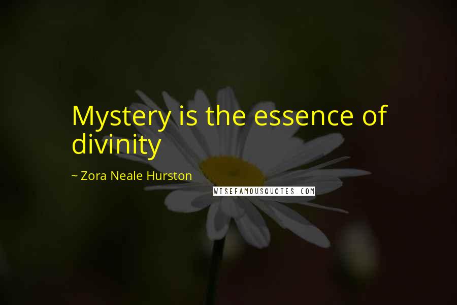 Zora Neale Hurston Quotes: Mystery is the essence of divinity