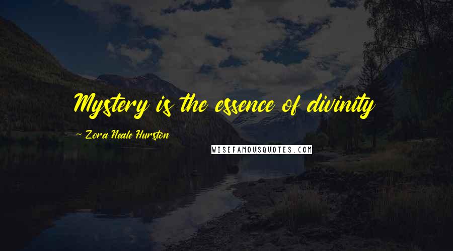 Zora Neale Hurston Quotes: Mystery is the essence of divinity