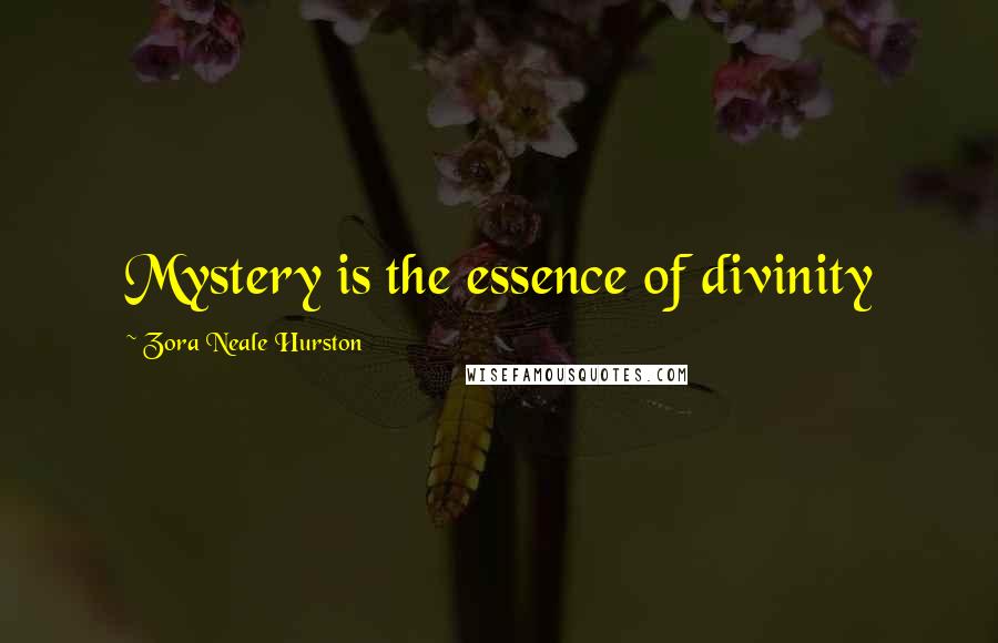 Zora Neale Hurston Quotes: Mystery is the essence of divinity