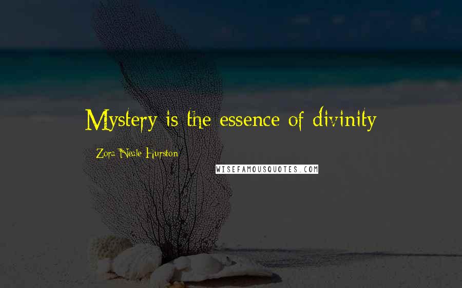 Zora Neale Hurston Quotes: Mystery is the essence of divinity