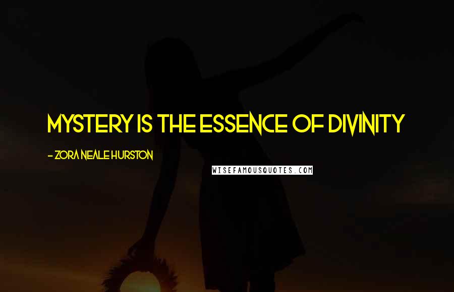 Zora Neale Hurston Quotes: Mystery is the essence of divinity