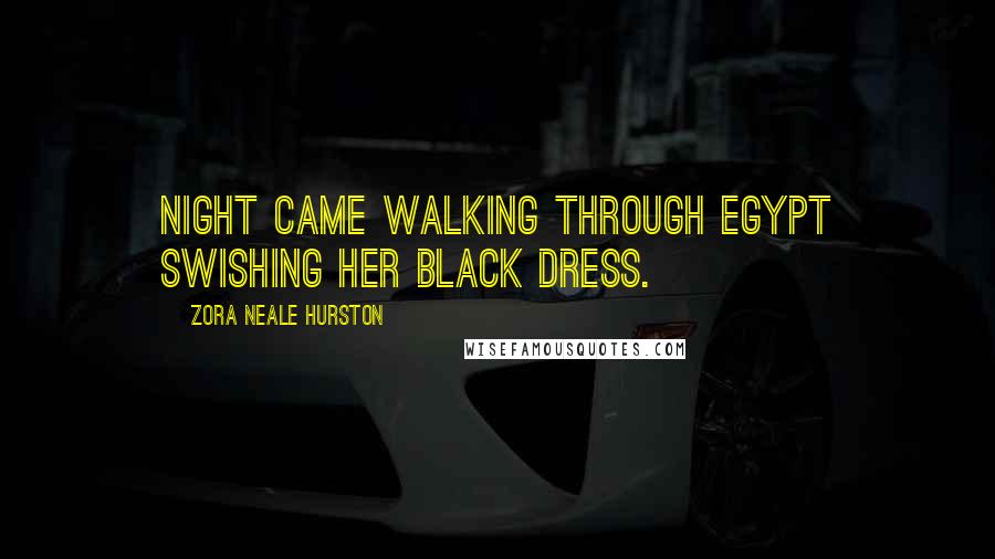 Zora Neale Hurston Quotes: Night came walking through Egypt swishing her black dress.