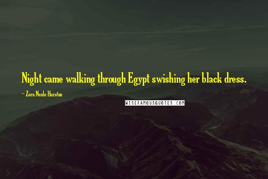 Zora Neale Hurston Quotes: Night came walking through Egypt swishing her black dress.