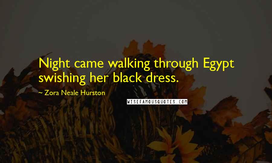 Zora Neale Hurston Quotes: Night came walking through Egypt swishing her black dress.