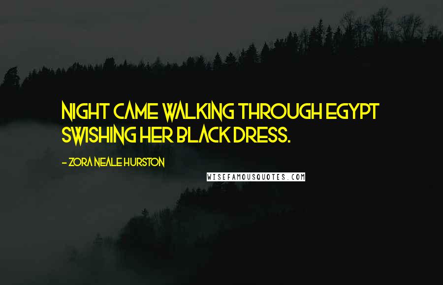 Zora Neale Hurston Quotes: Night came walking through Egypt swishing her black dress.