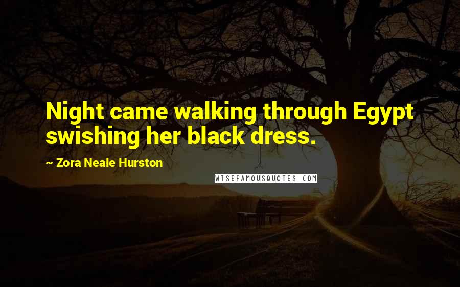 Zora Neale Hurston Quotes: Night came walking through Egypt swishing her black dress.