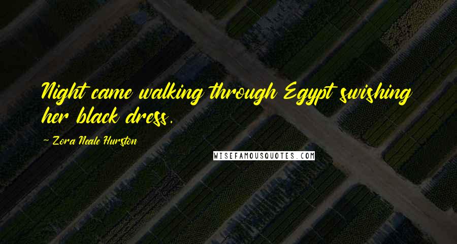 Zora Neale Hurston Quotes: Night came walking through Egypt swishing her black dress.