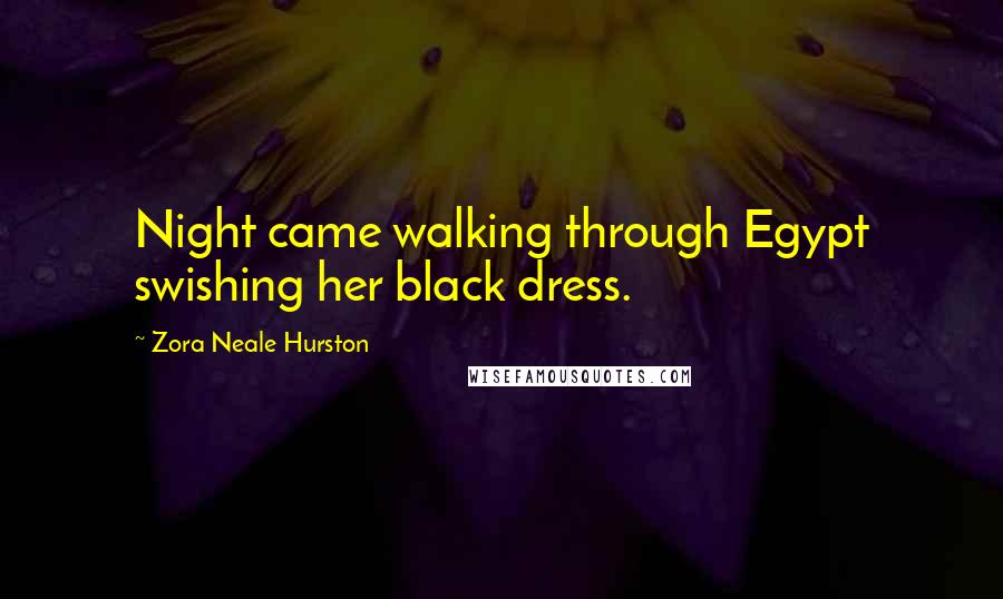 Zora Neale Hurston Quotes: Night came walking through Egypt swishing her black dress.