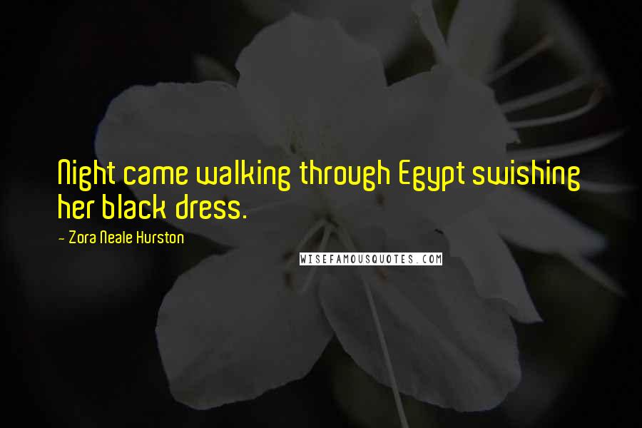 Zora Neale Hurston Quotes: Night came walking through Egypt swishing her black dress.