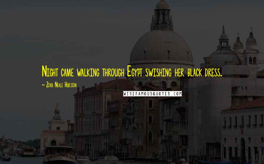 Zora Neale Hurston Quotes: Night came walking through Egypt swishing her black dress.