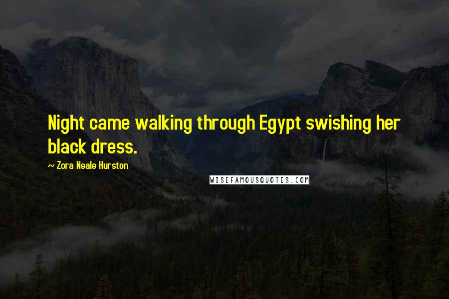 Zora Neale Hurston Quotes: Night came walking through Egypt swishing her black dress.