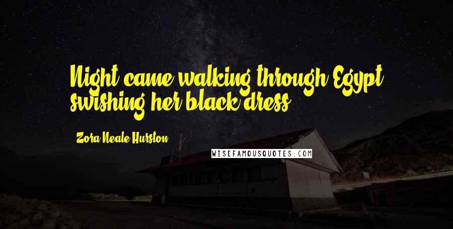 Zora Neale Hurston Quotes: Night came walking through Egypt swishing her black dress.