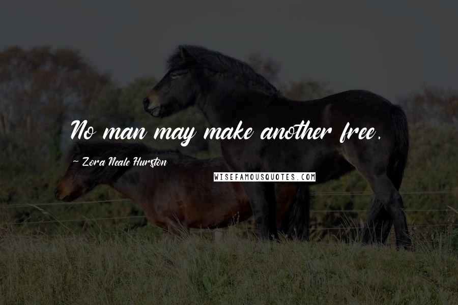 Zora Neale Hurston Quotes: No man may make another free.