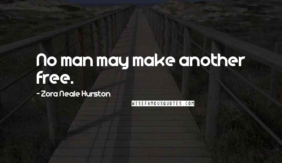 Zora Neale Hurston Quotes: No man may make another free.
