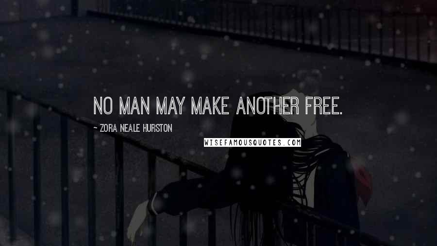 Zora Neale Hurston Quotes: No man may make another free.