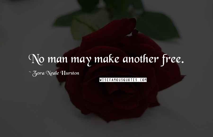Zora Neale Hurston Quotes: No man may make another free.