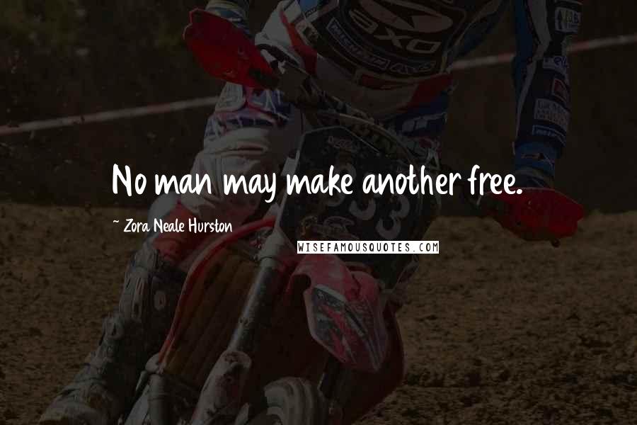 Zora Neale Hurston Quotes: No man may make another free.