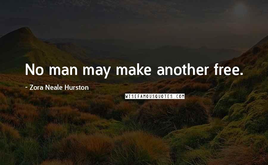 Zora Neale Hurston Quotes: No man may make another free.