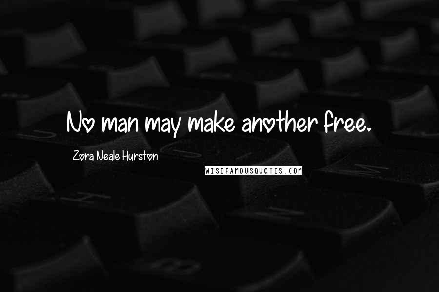 Zora Neale Hurston Quotes: No man may make another free.