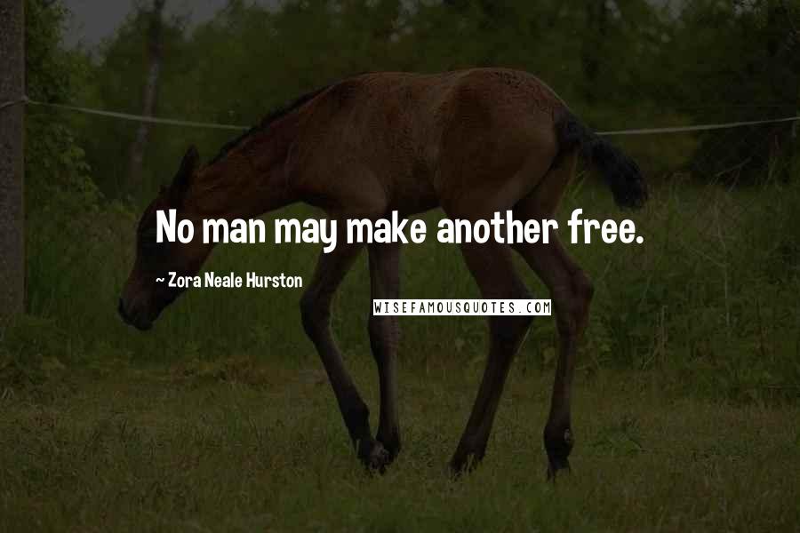 Zora Neale Hurston Quotes: No man may make another free.